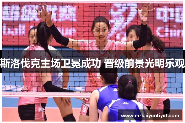 斯洛伐克主场卫冕成功 晋级前景光明乐观