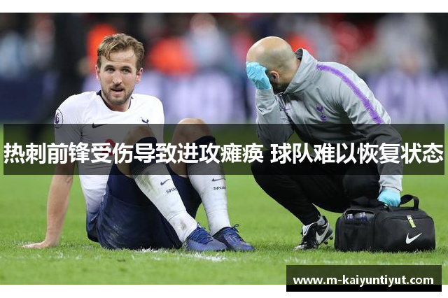热刺前锋受伤导致进攻瘫痪 球队难以恢复状态
