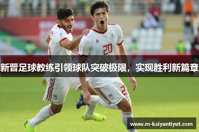 新晋足球教练引领球队突破极限，实现胜利新篇章