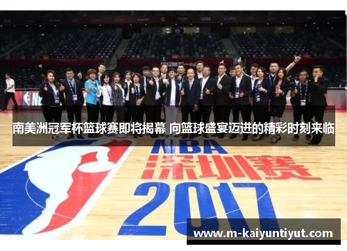南美洲冠军杯篮球赛即将揭幕 向篮球盛宴迈进的精彩时刻来临