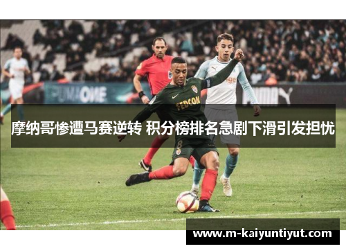 摩纳哥惨遭马赛逆转 积分榜排名急剧下滑引发担忧