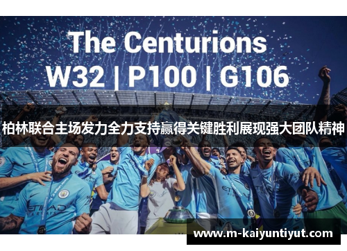 柏林联合主场发力全力支持赢得关键胜利展现强大团队精神