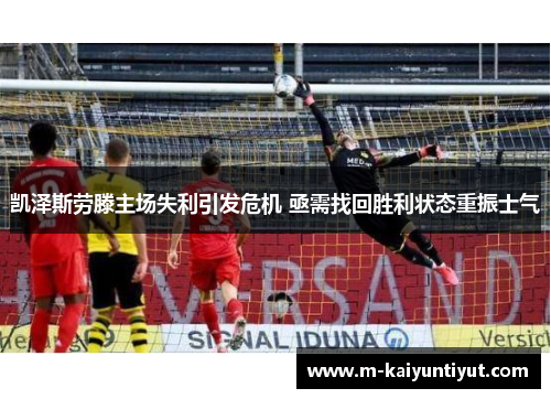 凯泽斯劳滕主场失利引发危机 亟需找回胜利状态重振士气