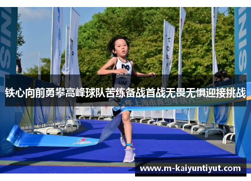 铁心向前勇攀高峰球队苦练备战首战无畏无惧迎接挑战