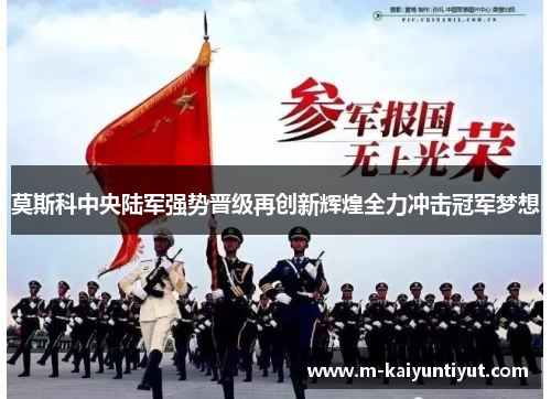 莫斯科中央陆军强势晋级再创新辉煌全力冲击冠军梦想