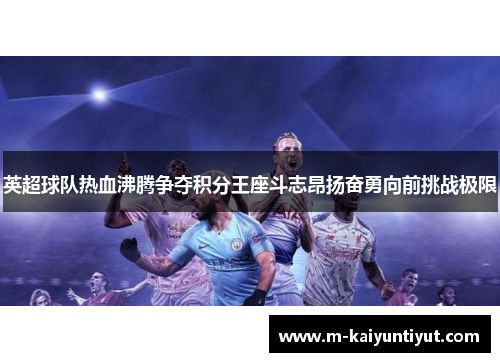 英超球队热血沸腾争夺积分王座斗志昂扬奋勇向前挑战极限