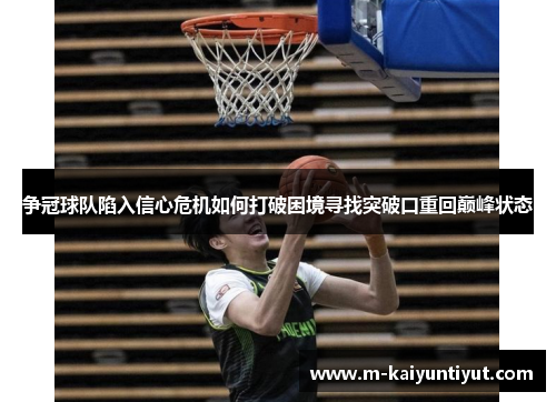 争冠球队陷入信心危机如何打破困境寻找突破口重回巅峰状态