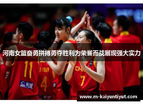 河南女篮奋勇拼搏勇夺胜利为荣誉而战展现强大实力