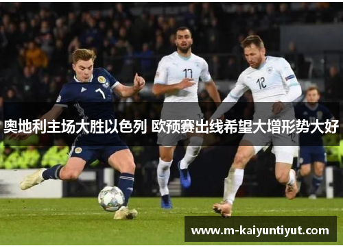 奥地利主场大胜以色列 欧预赛出线希望大增形势大好