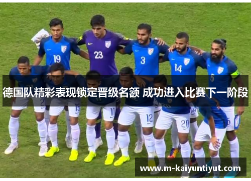 德国队精彩表现锁定晋级名额 成功进入比赛下一阶段