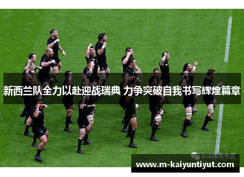 新西兰队全力以赴迎战瑞典 力争突破自我书写辉煌篇章
